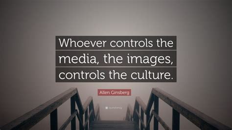 Allen Ginsberg Quote Whoever Controls The Media The Images Controls