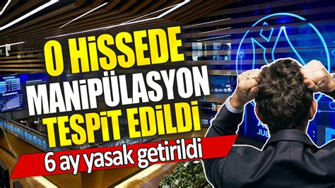 O hissede manipülasyon tespit edildi 6 ay yasak getirildi