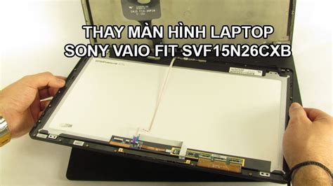 Hướng dẫn thay thế màn hình laptop Sony Vaio Fit SVF15N26CXB