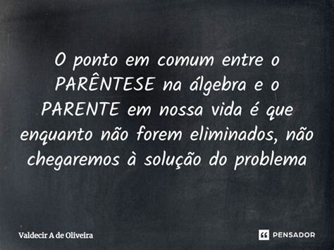 ⁠o Ponto Em Comum Entre O ParÊntese Valdecir A De Oliveira Pensador