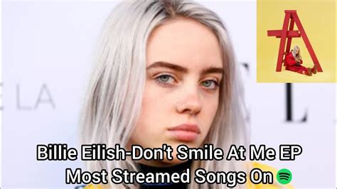 Billie Eilish Dont Smile At Me Ep Most Streamed Songs On Spotify Youtube