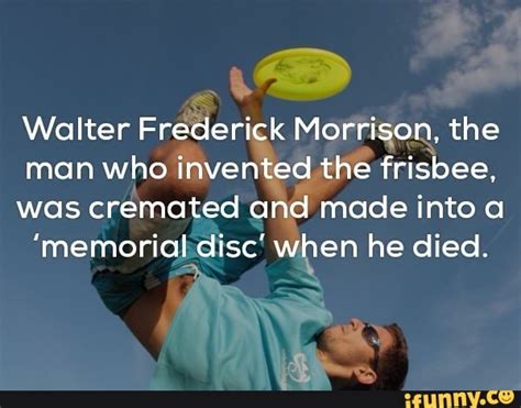 Walter Frederick Morrispn The Man Who Invented The Frisbee Was Cremated And Made Into A