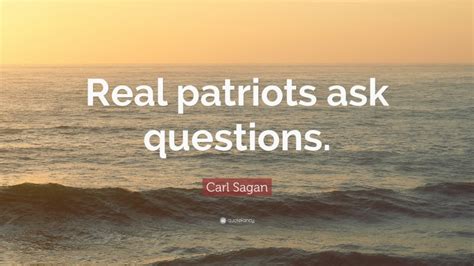 Carl Sagan Quote “real Patriots Ask Questions ”