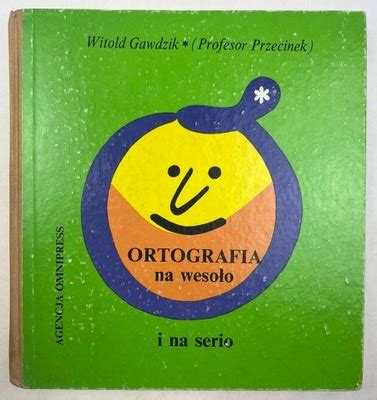 WITOLD GAWDZIK ORORTOGRAFIA NA WESOŁO I NA SERIO 11118664999