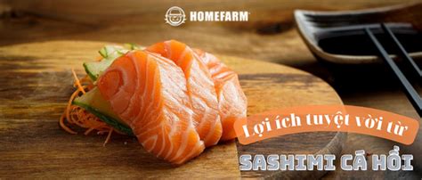 Homefarm mách bạn 6 lợi ích tuyệt vời của Sashimi cá hồi với sức khỏe – Homefarm - Thực Phẩm ...