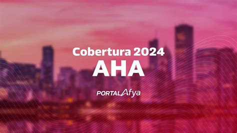 Aha 2024 Acompanhe Os Destaques Do Congresso Da American Heart