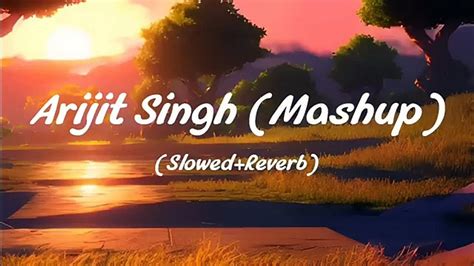 Arijit Singh Mashup Slowed Reverb Lofi Song Non Stop Arijit