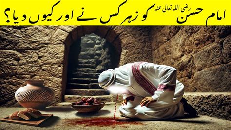 Hazrat Imam Hassan Ko Zehar Kis Nay Aur Kyun Diya Hazrat Imam Hassan Ka Waqia Youtube