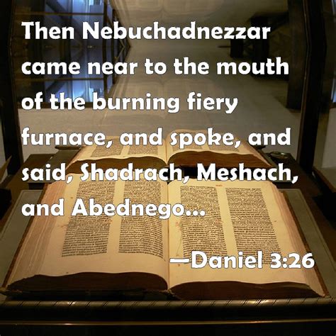 Daniel 3:26 Then Nebuchadnezzar came near to the mouth of the burning ...