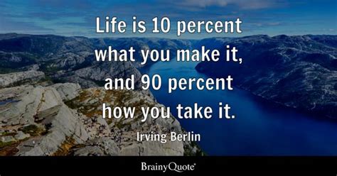 Irving Berlin - Life is 10 percent what you make it, and...