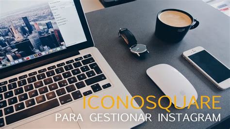 Iconosquare Para Gestionar Tu Cuenta De Instagram