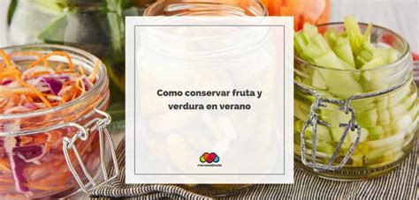 Como Conservar La Fruta Y Verdura En Verano Mercaval Ncia