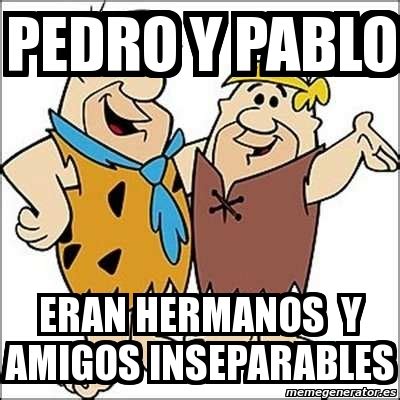 Meme Personalizado Pedro Y Pablo Eran Hermanos Y Amigos Inseparables