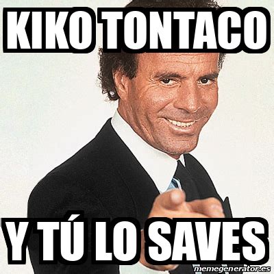 Meme Julio Iglesias Kiko Tontaco Y T Lo Saves