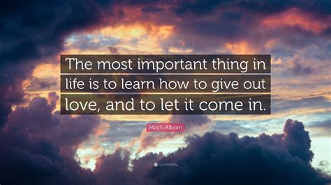 Mitch Albom Quote “the Most Important Thing In Life Is To Learn How To