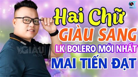 LK Hai Chữ Giàu Sang Mai Tiến Đạt Mở To LK Rumba Bolero Mới Nhất