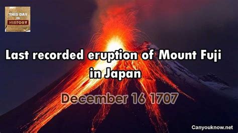 Last recorded eruption of Mount Fuji in Japan December 16, 1707 This ...