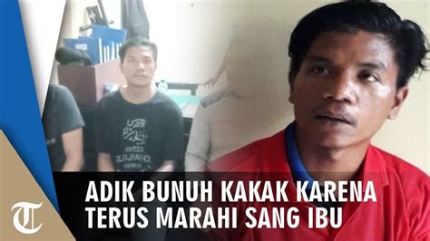 Emosi Ibunya Diperas Dan Dimarahi Adik Bunuh Kakak Kandung Aku Kesal