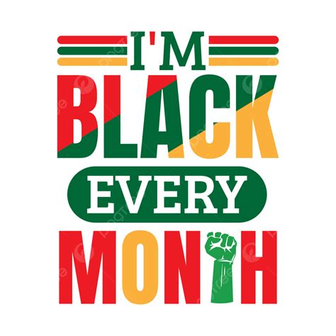 I M Black Every Month Black History Month Black Month Black History