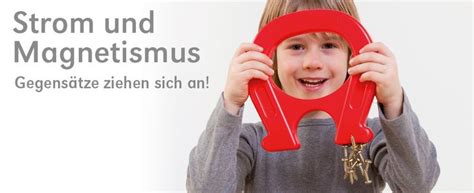 Strom Und Magnetismus Ist Vor Allem F R Kinder Ein Faszinierendes Thema