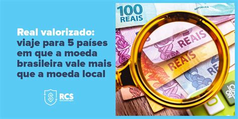 Onde O Real Vale Mais - Real Valorizado: 5 países em que o real vale mais