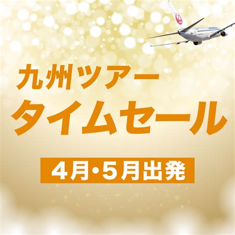 4・5月出発出発 九州ツアー Jalタイムセール 東京発｜九州旅行・九州ツアーなら格安旅行のj Trip