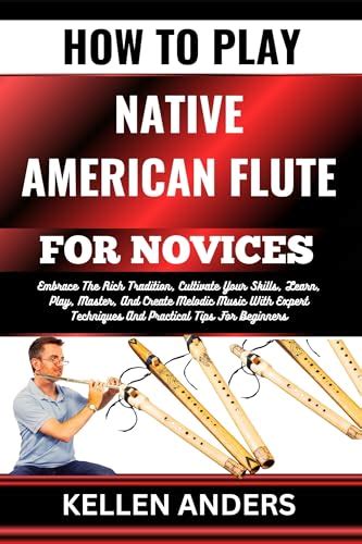 How To Play Native American Flute For Novices Embrace The Rich