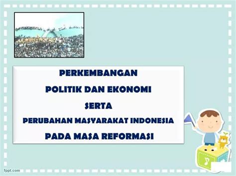 Ppt Perkembangan Politik Da N Ekonomi Serta Perubahan Masyarakat Indonesia Pada Masa Reformasi