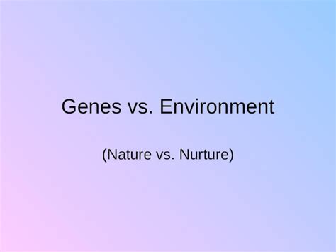 PPT Genes Vs Environment Nature Vs Nurture Your Characteristics