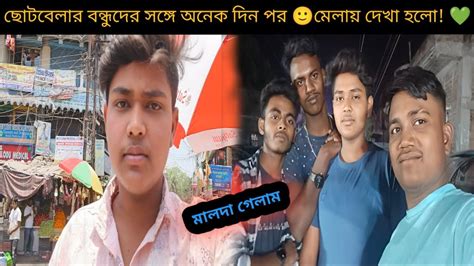 ছোটবেলার বন্ধুদের সঙ্গে অনেক দিন পর 🙂 মেলায় দেখা হলো 💚 মালদা গেলাম