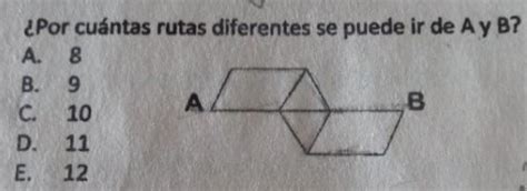 Por cuántas rutas diferentes se puede ir de A y B A 8 B 9 4 C 10 D