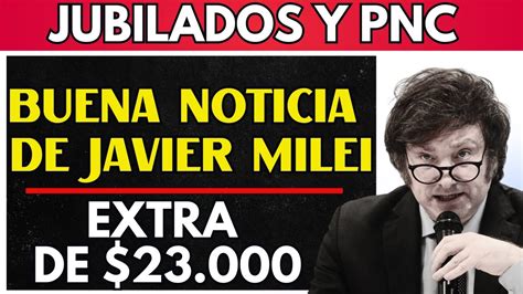 Buena Noticia Economica De Milei Para Jubilados Y Pnc Extra