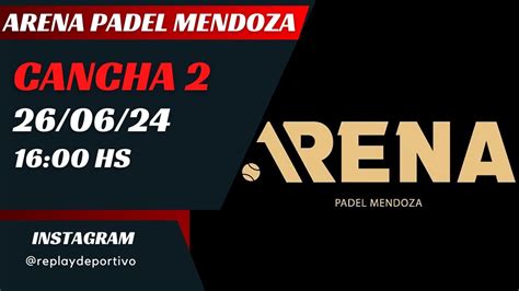 26 06 2024 16 00 HS CANCHA 2 ARENA PADEL MENDOZA YouTube