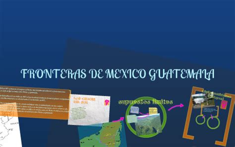 Fronteras de mexico guatemala by jocelyn cardenas mora on Prezi