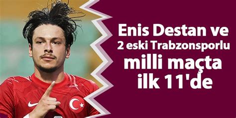 Enis Destan ve 2 eski Trabzonsporlu milli maçta ilk 11 de Trabzon