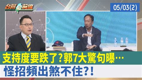 支持度要跌了？ 郭7大驚句曝 怪招頻出煞不住？！【台灣最前線 重點摘要】202305032 Youtube