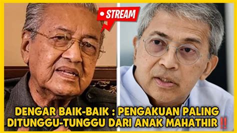 Dengar Baik Baik Pengakuan Paling Ditunggu Tunggu Dari Anak Mahathir