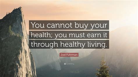 Joel Fuhrman Quote “you Cannot Buy Your Health You Must Earn It