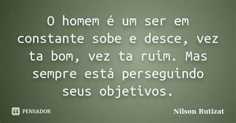 O Homem é Um Ser Em Constante Sobe E Nilson Rutizat Pensador