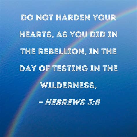 Hebrews 3 8 Do Not Harden Your Hearts As You Did In The Rebellion In The Day Of Testing In The