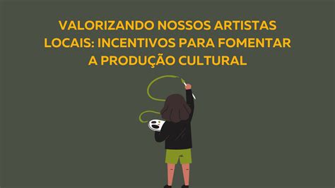 Valorizando Nossos Artistas Locais Incentivos Para Fomentar A Produ O