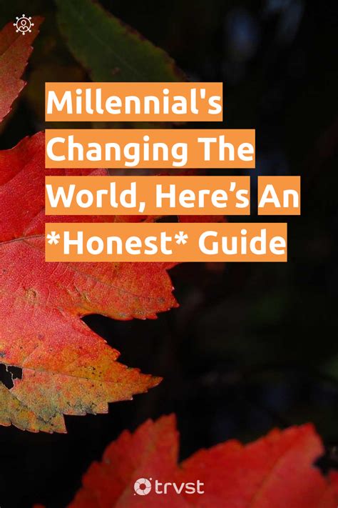 Millennials Changing The World Heres An Honest Guide Change The