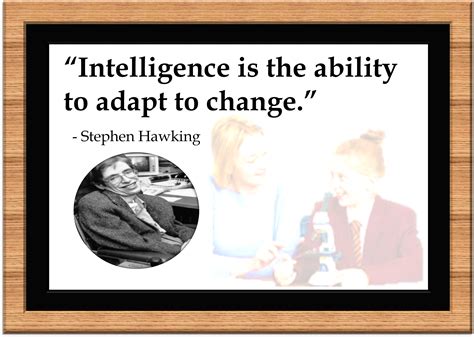 Stephen Hawking Quote: Intelligence is the ability to adapt to change