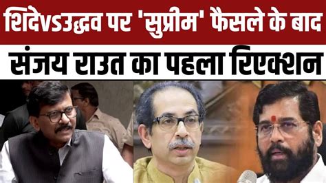 Supreme Court Shiv Sena Case Verdict Shinde Vs Uddhav पर सुप्रीम फैसले के बाद Sanjay Raut