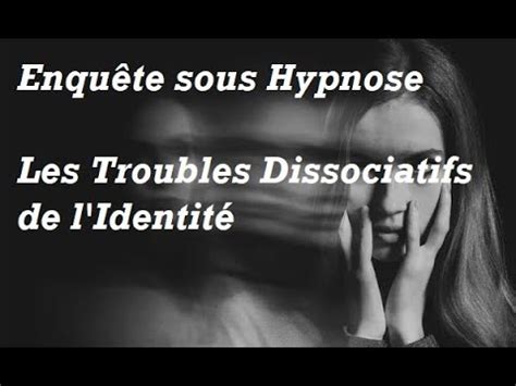 81 Enquête sous Hypnose Troubles Dissociatifs de l Identité YouTube