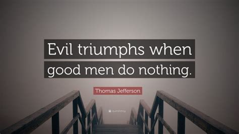 Thomas Jefferson Quote “evil Triumphs When Good Men Do Nothing ”