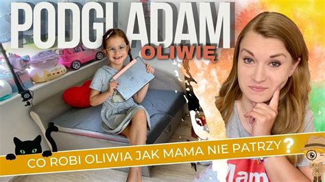 Cały dzień podglądam Oliwię Co robi gdy nikt nie patrzy YouTube