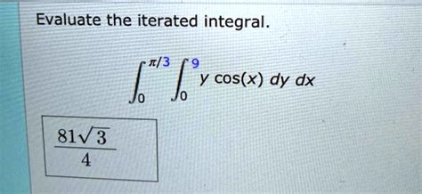 SOLVED Evaluate the iterated integral âˆâˆT 3 6 y cos x dy dx âˆš81v3