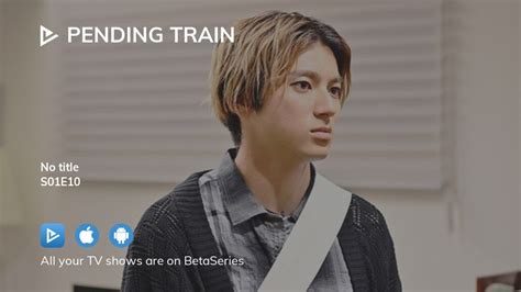 Watch Pending Train Season 1 Episode 10 Streaming Online BetaSeries