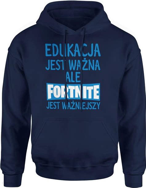 Edukacja Jest Wa Na Ale Fortnite Jest Wa Niejszy M Ska Bluza Z Kapturem